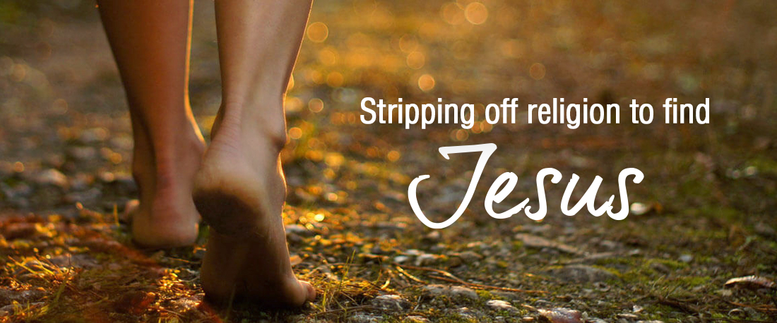 Stripping off religion to find Jesus